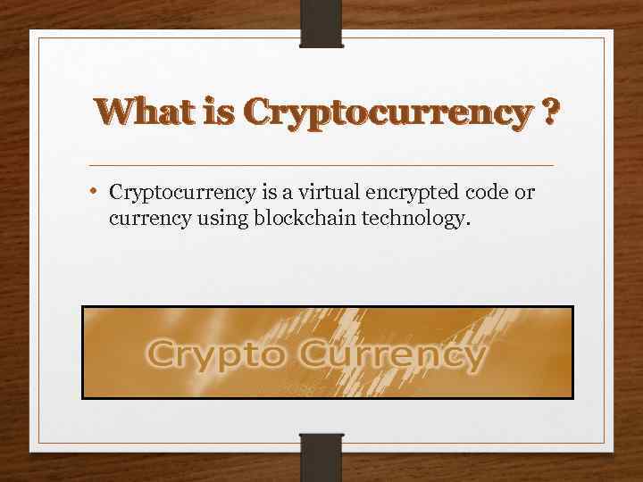 What is Cryptocurrency ? • Cryptocurrency is a virtual encrypted code or currency using