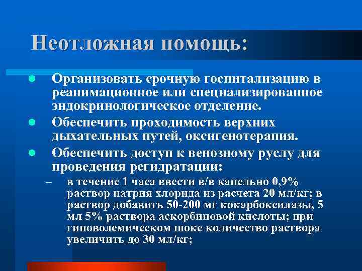 Неотложная помощь: l l l Организовать срочную госпитализацию в реанимационное или специализированное эндокринологическое отделение.