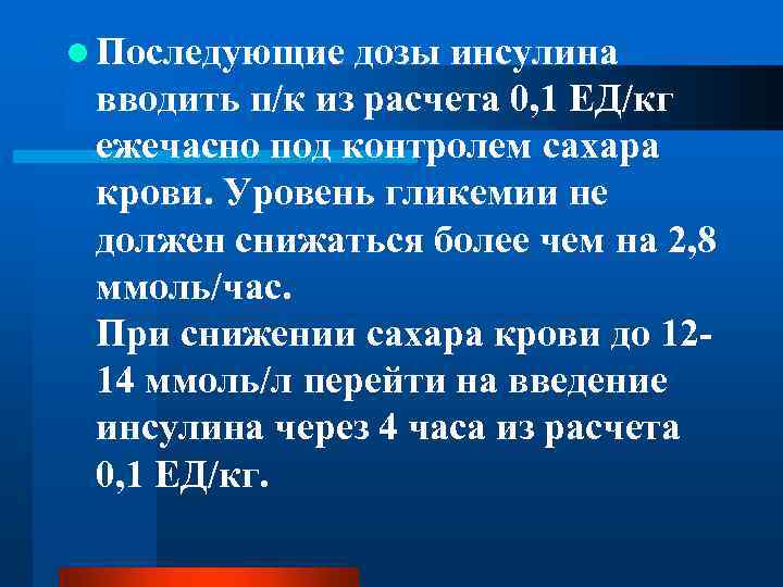 l Последующие дозы инсулина вводить п/к из расчета 0, 1 ЕД/кг ежечасно под контролем