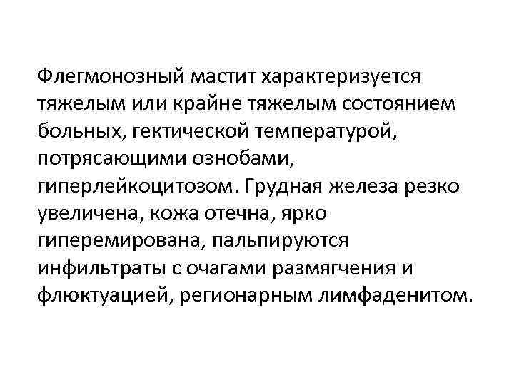 Флегмонозный мастит характеризуется тяжелым или крайне тяжелым состоянием больных, гектической температурой, потрясающими ознобами, гиперлейкоцитозом.