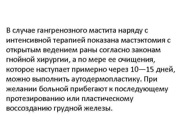 В случае гангренозного мастита наряду с интенсивной терапией показана мастэктомия с открытым ведением раны