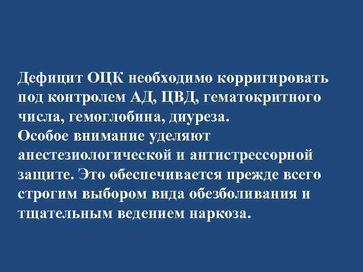 Дефицит ОЦК необходимо корригировать под контролем АД, ЦВД, гематокритного числа, гемоглобина, диуреза. Особое внимание