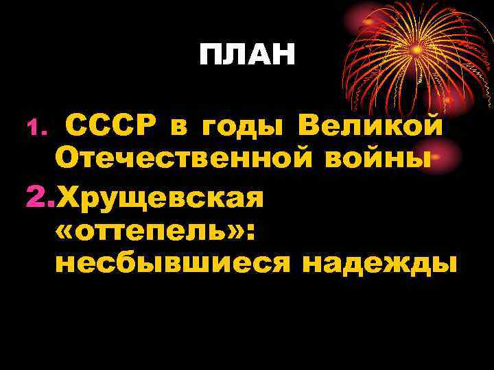 ПЛАН СССР в годы Великой Отечественной войны 2. Хрущевская «оттепель» : несбывшиеся надежды 1.