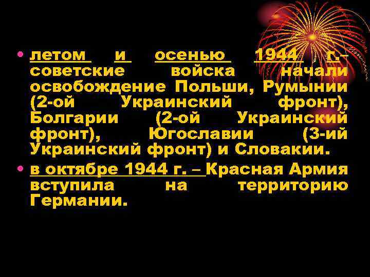  • летом и осенью 1944 г. – советские войска начали освобождение Польши, Румынии