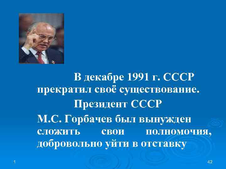 В декабре 1991 г. СССР прекратил своё существование. Президент СССР М. С. Горбачев был