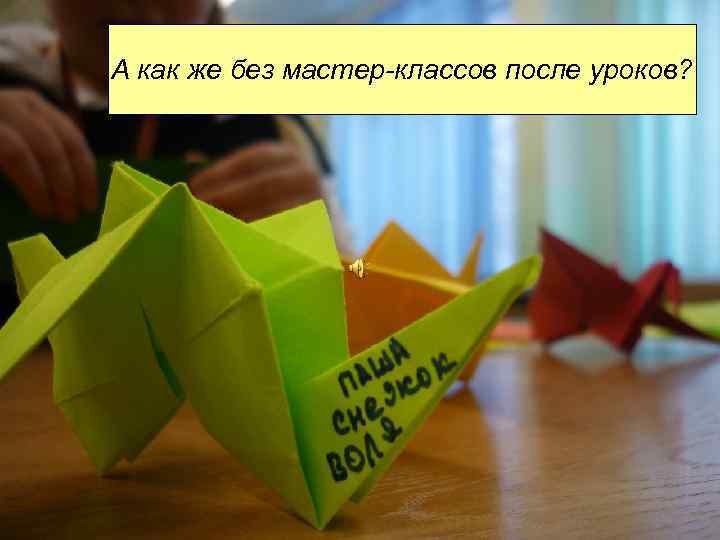 А как же без мастер-классов после уроков? 