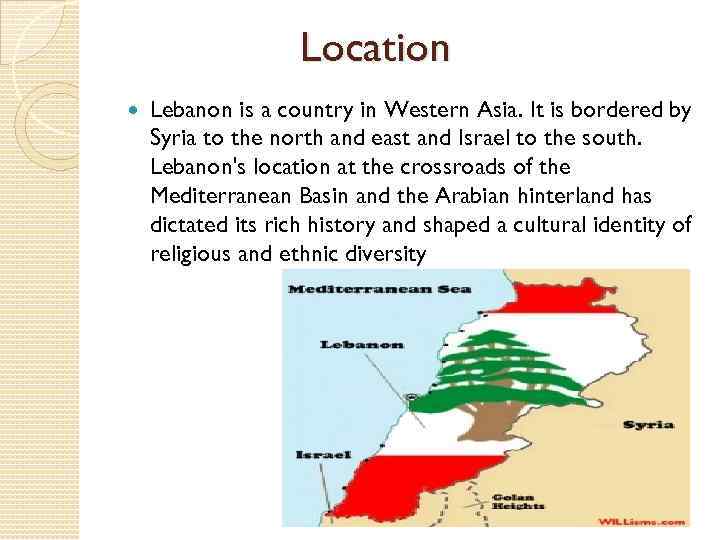 Location Lebanon is a country in Western Asia. It is bordered by Syria to