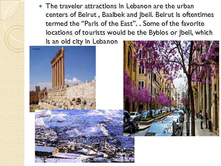  The traveler attractions in Lebanon are the urban centers of Beirut , Baalbek