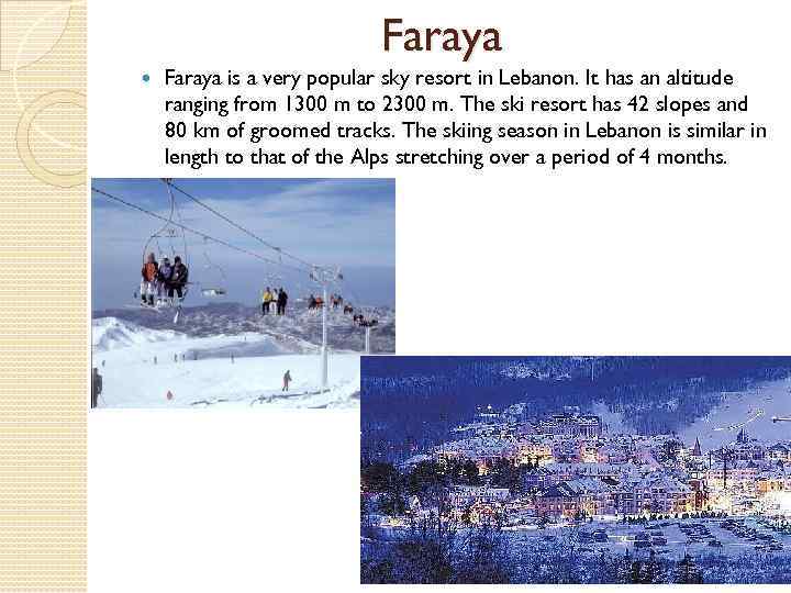 Faraya is a very popular sky resort in Lebanon. It has an altitude ranging