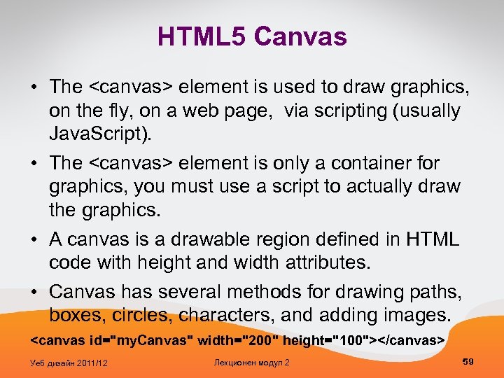 HTML 5 Canvas • The <canvas> element is used to draw graphics, on the