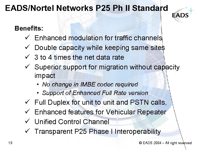 EADS/Nortel Networks P 25 Ph II Standard Benefits: ü Enhanced modulation for traffic channels