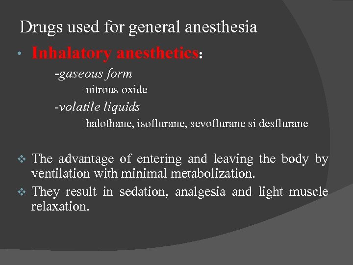 Drugs used for general anesthesia • Inhalatory anesthetics: -gaseous form nitrous oxide -volatile liquids