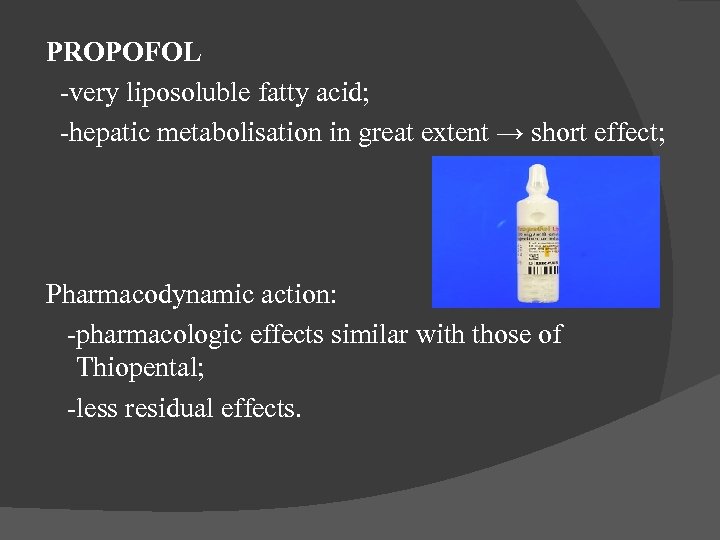 PROPOFOL -very liposoluble fatty acid; -hepatic metabolisation in great extent → short effect; Pharmacodynamic