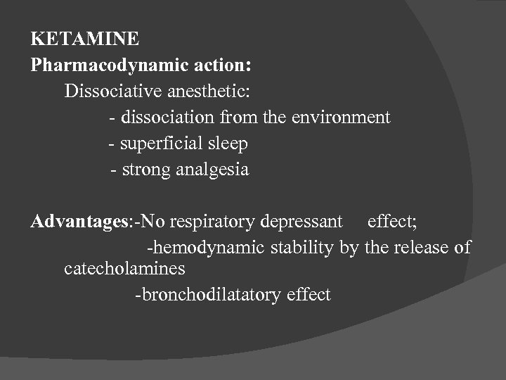 KETAMINE Pharmacodynamic action: Dissociative anesthetic: - dissociation from the environment - superficial sleep -