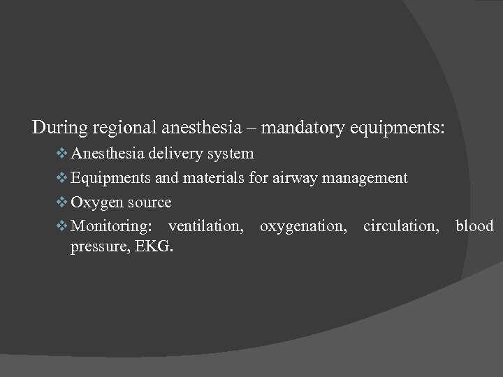 During regional anesthesia – mandatory equipments: Anesthesia delivery system Equipments and materials for airway