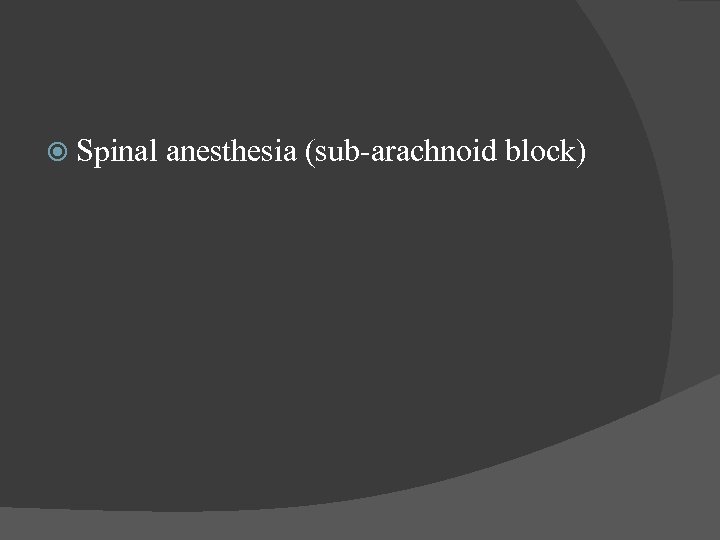  Spinal anesthesia (sub-arachnoid block) 