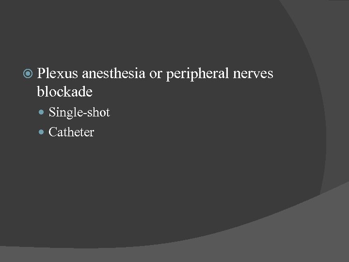  Plexus anesthesia or peripheral nerves blockade Single-shot Catheter 