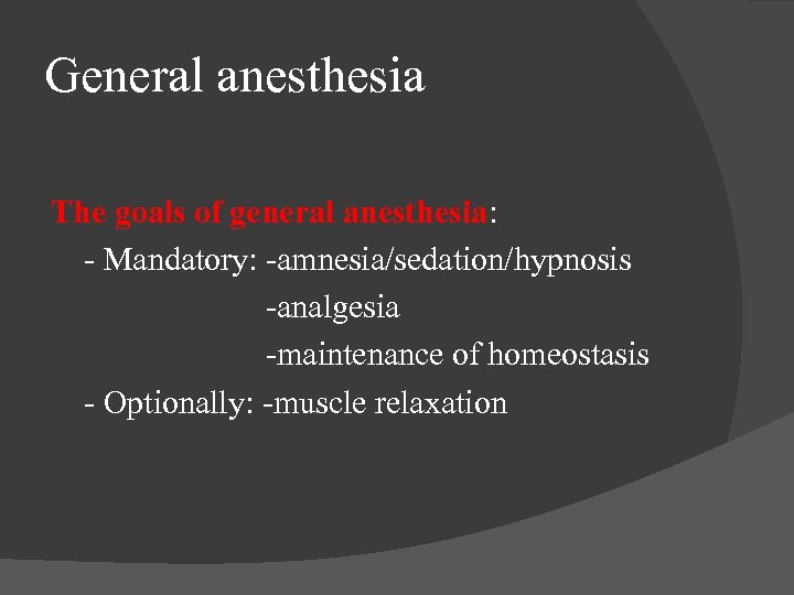 General anesthesia The goals of general anesthesia: - Mandatory: -amnesia/sedation/hypnosis -analgesia -maintenance of homeostasis