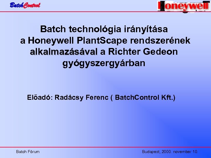 Batch. Control Batch technológia irányítása a Honeywell Plant. Scape rendszerének alkalmazásával a Richter Gedeon