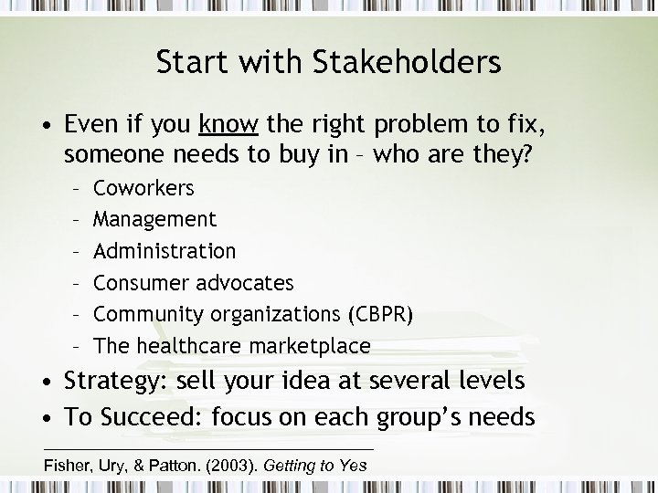 Start with Stakeholders • Even if you know the right problem to fix, someone