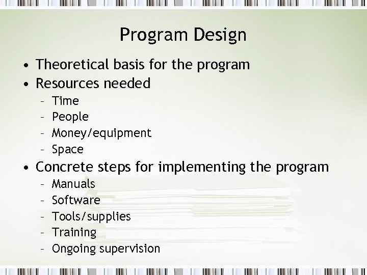 Program Design • Theoretical basis for the program • Resources needed – – Time