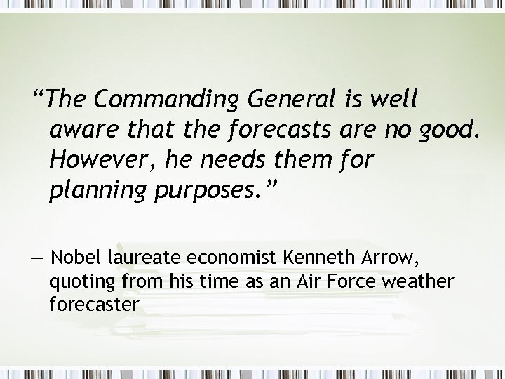 “The Commanding General is well aware that the forecasts are no good. However, he