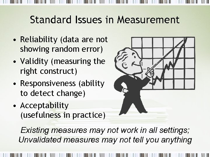 Standard Issues in Measurement • Reliability (data are not showing random error) • Validity