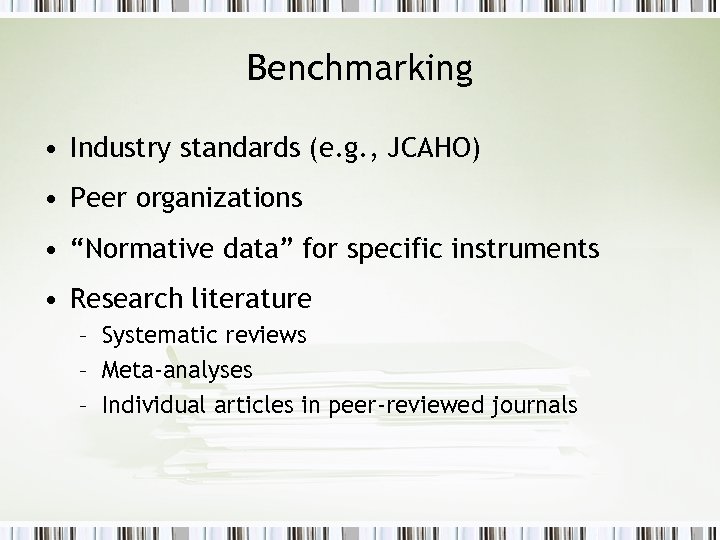 Benchmarking • Industry standards (e. g. , JCAHO) • Peer organizations • “Normative data”