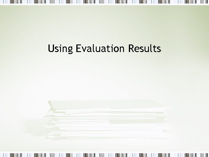 Using Evaluation Results 