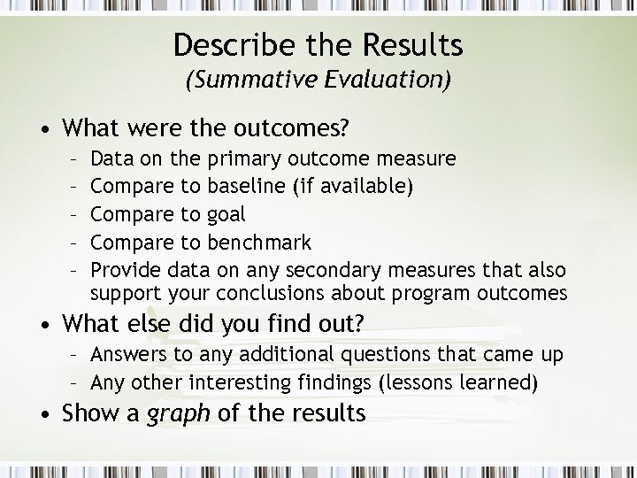 Describe the Results (Summative Evaluation) • What were the outcomes? – – – Data