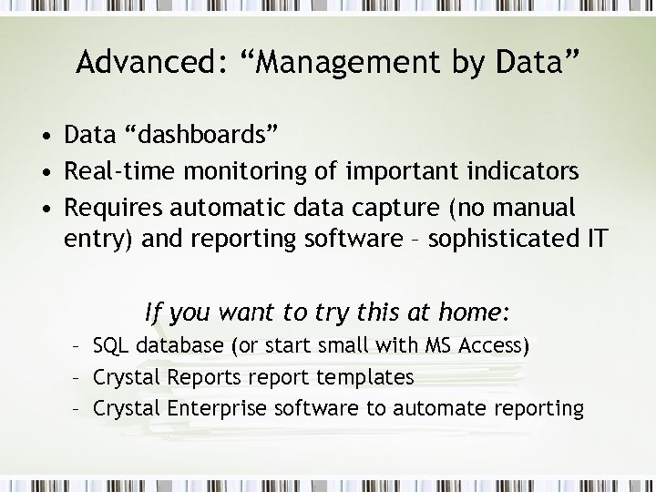 Advanced: “Management by Data” • Data “dashboards” • Real-time monitoring of important indicators •