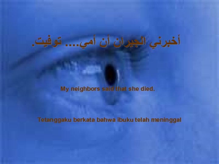 . ﺃﺨﺒﺮﻧﻲ ﺍﻟﺠﻴﺮﺍﻥ ﺃﻦ ﺃﻤﻲ. . ﺗﻮﻓﻴﺖ My neighbors said that she died. Tetanggaku