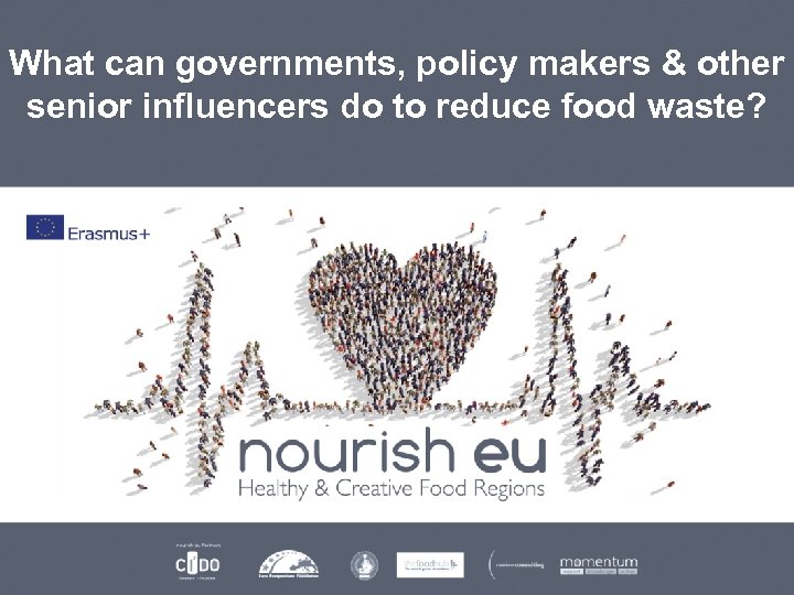 What can governments, policy makers & other senior influencers do to reduce food waste?