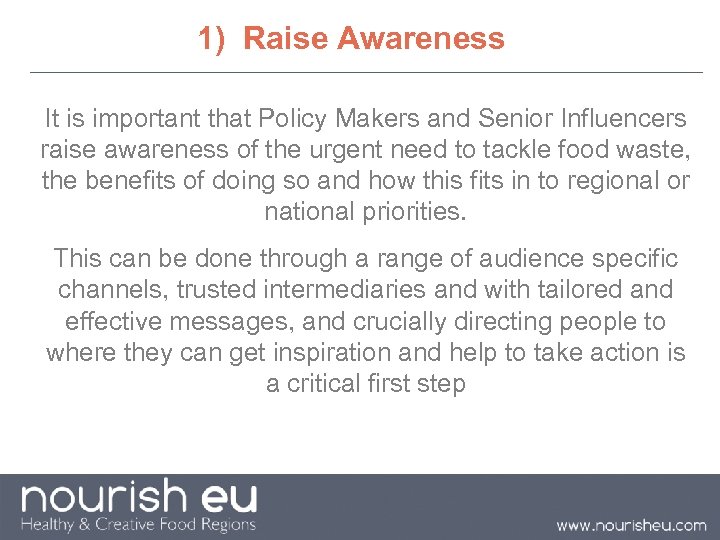 1) Raise Awareness It is important that Policy Makers and Senior Influencers raise awareness
