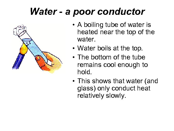 Water - a poor conductor • A boiling tube of water is heated near