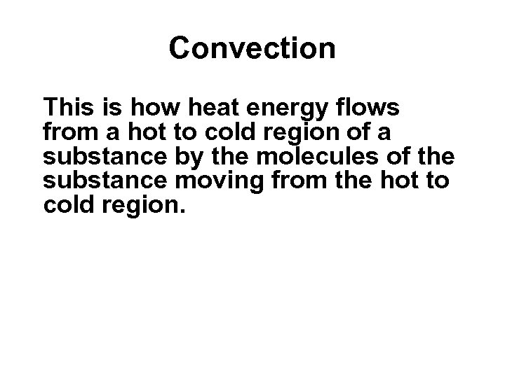 Convection This is how heat energy flows from a hot to cold region of
