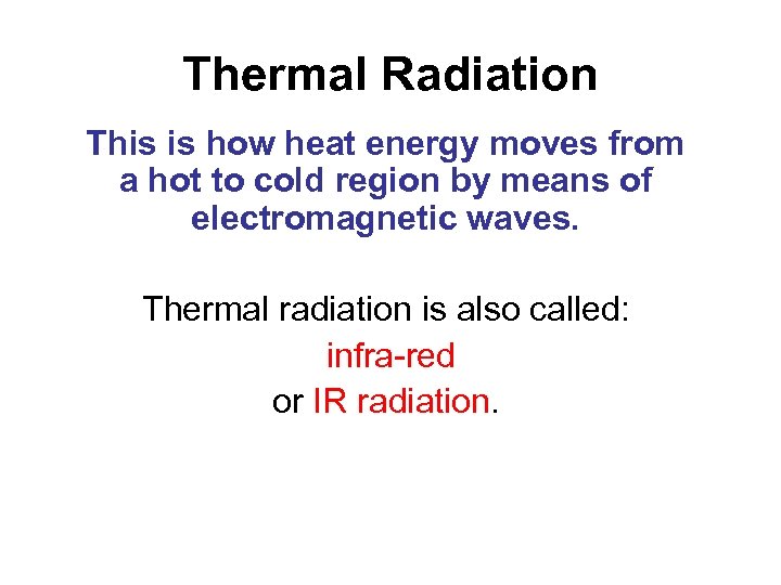 Thermal Radiation This is how heat energy moves from a hot to cold region