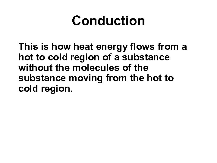 Conduction This is how heat energy flows from a hot to cold region of