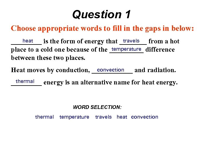 Question 1 Choose appropriate words to fill in the gaps in below: heat travels