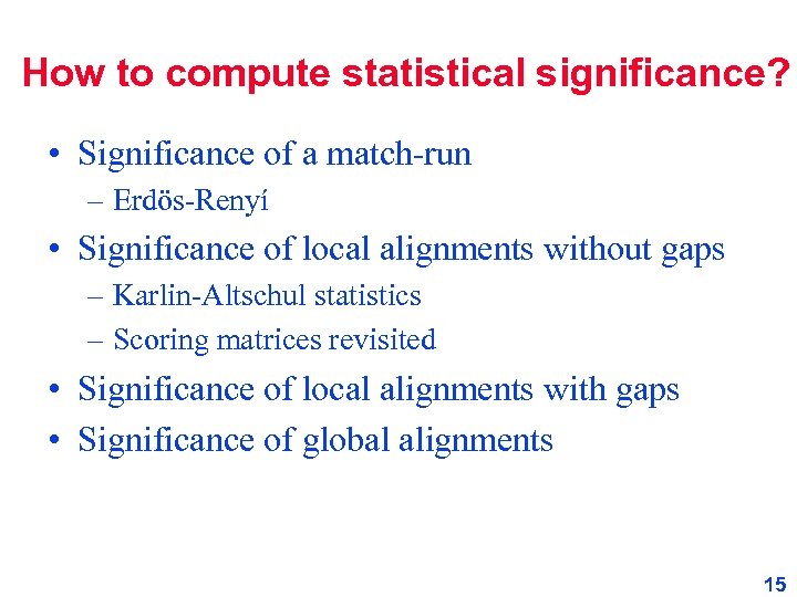 How to compute statistical significance? • Significance of a match-run – Erdös-Renyí • Significance