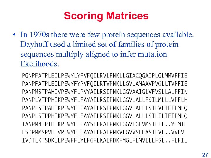 Scoring Matrices • In 1970 s there were few protein sequences available. Dayhoff used