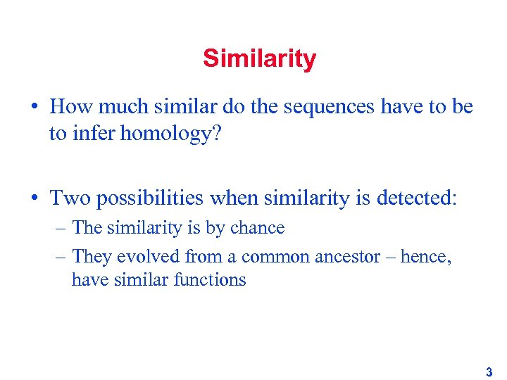 Similarity • How much similar do the sequences have to be to infer homology?