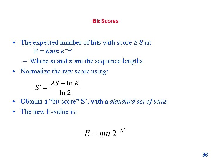 Bit Scores • The expected number of hits with score S is: E =