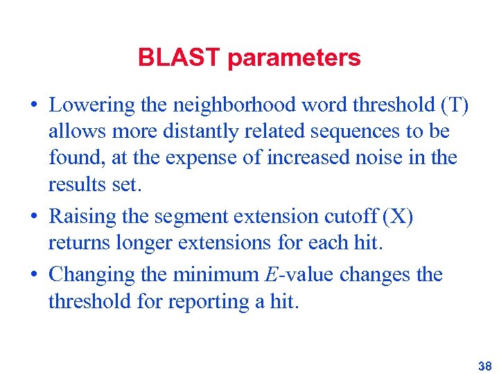 BLAST parameters • Lowering the neighborhood word threshold (T) allows more distantly related sequences