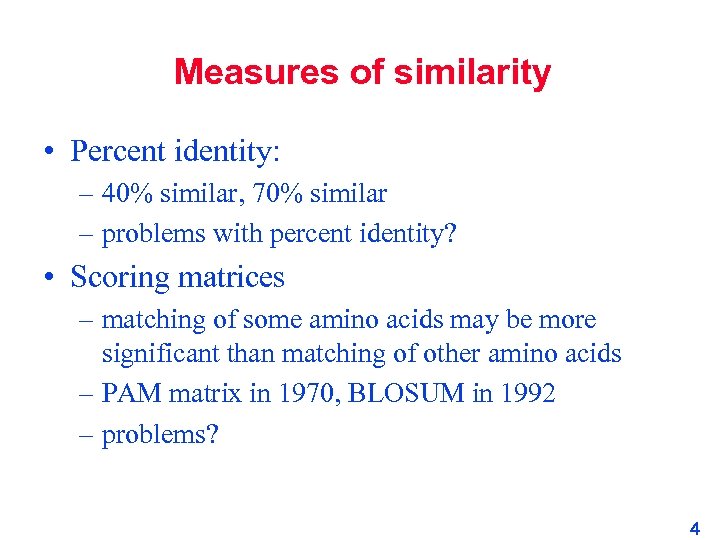 Measures of similarity • Percent identity: – 40% similar, 70% similar – problems with