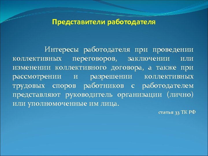 Представители работодателя Интересы работодателя при проведении коллективных переговоров, заключении или изменении коллективного договора, а