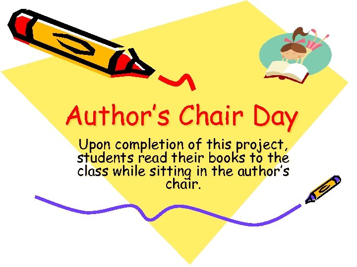 Author’s Chair Day Upon completion of this project, students read their books to the