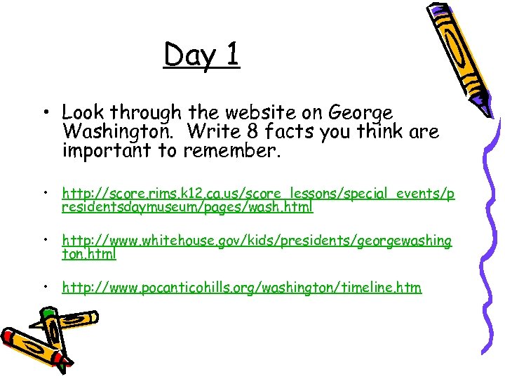 Day 1 • Look through the website on George Washington. Write 8 facts you