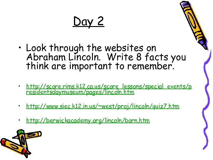 Day 2 • Look through the websites on Abraham Lincoln. Write 8 facts you