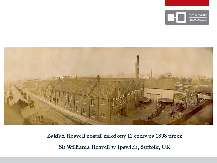 Zakład Reavell został założony 11 czerwca 1898 przez Sir Williama Reavell w Ipswich, Suffolk,